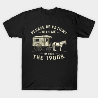 PLEASE BE PATIENT WITH ME I'M FROM THE 1900S vintage T-Shirt